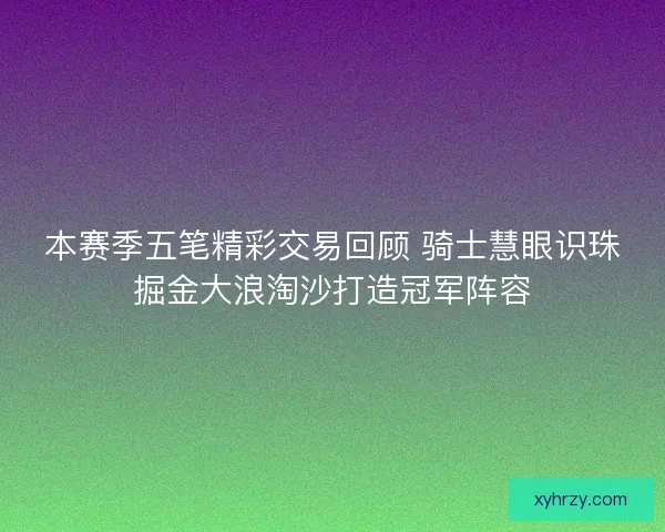 本赛季五笔精彩交易回顾 骑士慧眼识珠掘金大浪淘沙打造冠军阵容
